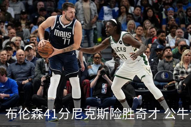 布伦森41分尼克斯险胜奇才 公牛力克猛龙
