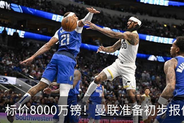 标价8000万镑！曼联准备初步报价M费 西汉姆不会降价出售