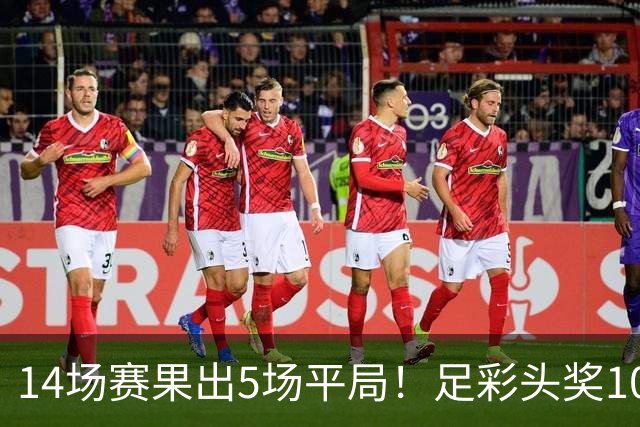 14场赛果出5场平局！足彩头奖102注10.3万元
